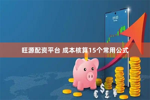 旺源配资平台 成本核算15个常用公式